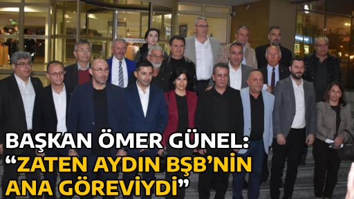 BAŞKAN &Ouml;MER G&Uuml;NEL: &ldquo;ZATEN AYDIN BŞB&rsquo;NİN ANA G&Ouml;REVİYDİ&rdquo;