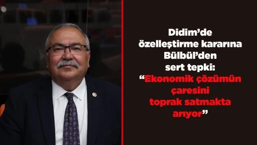 Didim&rsquo;de &ouml;zelleştirme kararına B&uuml;lb&uuml;l&rsquo;den sert tepki: &ldquo;Ekonomik &ccedil;&ouml;z&uuml;m&uuml;n &ccedil;aresini toprak satmakta arıyor&rdquo;&nbsp;