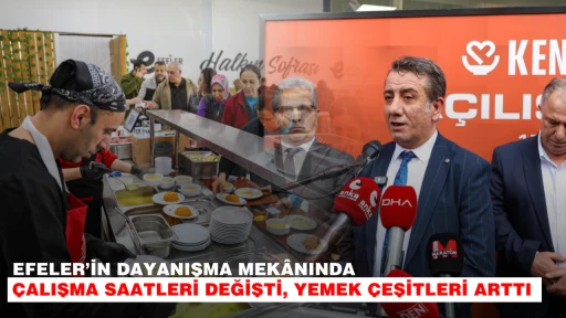 EFELER&rsquo;İN DAYANIŞMA MEK&Acirc;NINDA &Ccedil;ALIŞMA SAATLERİ DEĞİŞTİ, YEMEK &Ccedil;EŞİTLERİ ARTTI