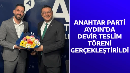 ANAHTAR PARTİ AYDIN&rsquo;DA DEVİR TESLİM T&Ouml;RENİ GER&Ccedil;EKLEŞTİRİLDİ