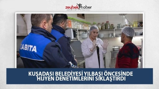 KUŞADASI BELEDİYESİ YILBAŞI &Ouml;NCESİNDE HİJYEN DENETİMLERİNİ SIKLAŞTIRDI