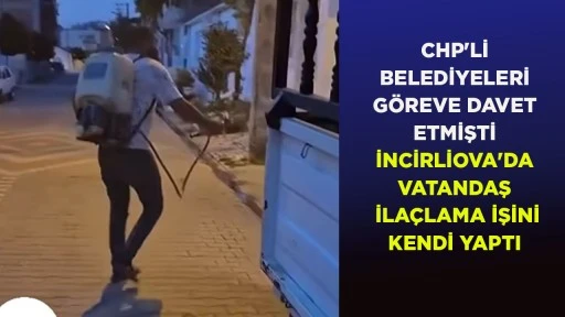 CHP'Lİ BELEDİYELERİ G&Ouml;REVE DAVET ETMİŞTİ İNCİRLİOVA'DA VATANDAŞ İLA&Ccedil;LAMA İŞİNİ KENDİ YAPTI