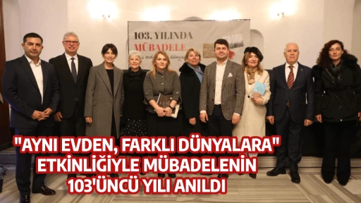 "AYNI EVDEN, FARKLI D&Uuml;NYALARA" ETKİNLİĞİYLE M&Uuml;BADELENİN 103'&Uuml;NC&Uuml; YILI ANILDI