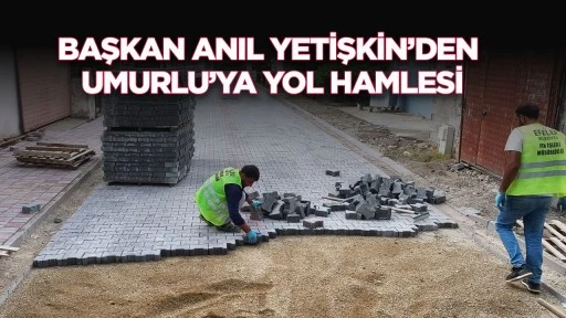 BAŞKAN ANIL YETİŞKİN&rsquo;DEN UMURLU&rsquo;YA YOL HAMLESİ