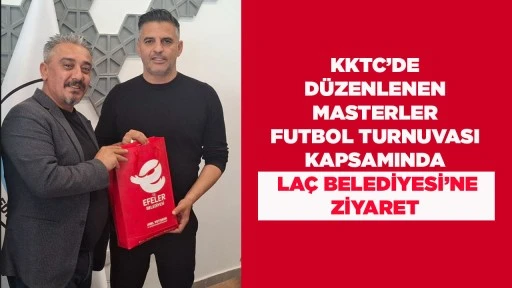 KKTC&rsquo;DE D&Uuml;ZENLENEN MASTERLER FUTBOL TURNUVASI KAPSAMINDA LA&Ccedil; BELEDİYESİ&rsquo;NE ZİYARET