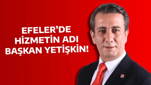EFELER&rsquo;DE HİZMETİN ADI BAŞKAN YETİŞKİN, TEMEL İŞLERDE REKORLAR KIRIP SOSYAL PROJELERİYLE &Ouml;RNEK OLUYOR