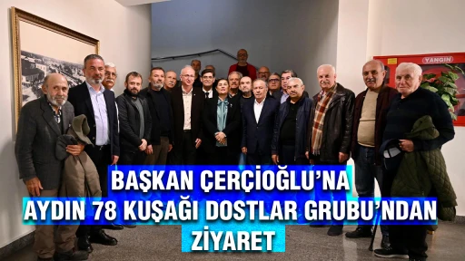 BAŞKAN &Ccedil;ER&Ccedil;İOĞLU&rsquo;NA AYDIN 78 KUŞAĞI DOSTLAR GRUBU&rsquo;NDAN ZİYARET