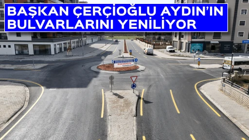 BAŞKAN &Ccedil;ER&Ccedil;İOĞLU AYDIN&rsquo;IN BULVARLARINI YENİLİYOR