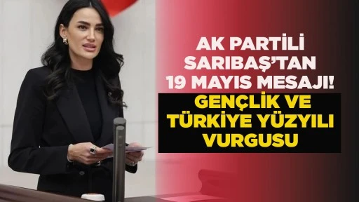 AK PARTİLİ SARIBAŞ&rsquo;TAN 19 MAYIS MESAJI! GEN&Ccedil;LİK VE T&Uuml;RKİYE Y&Uuml;ZYILI VURGUSU