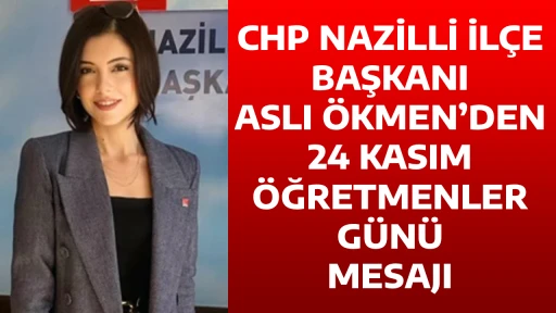 CHP NAZİLLİ İL&Ccedil;E BAŞKANI ASLI &Ouml;KMEN&rsquo;DEN 24 KASIM &Ouml;ĞRETMENLER G&Uuml;N&Uuml; MESAJI