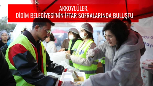 AKK&Ouml;YL&Uuml;LER, DİDİM BELEDİYESİ&rsquo;NİN İFTAR SOFRALARINDA BULUŞTU