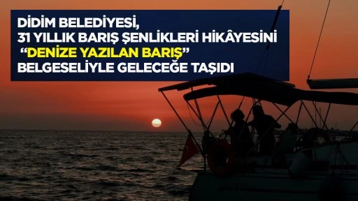 Didim Belediyesi, 31 yıllık Barış Şenlikleri hik&acirc;yesini &ldquo;Denize Yazılan Barış&rdquo; belgeseliyle geleceğe taşıdı