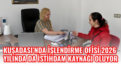 KUŞADASI&rsquo;NDA İŞLENDİRME OFİSİ 2026 YILINDA DA İSTİHDAM KAYNAĞI OLUYOR
