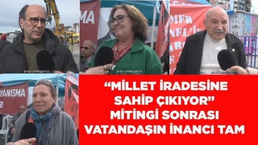 &ldquo;MİLLET İRADESİNE SAHİP &Ccedil;IKIYOR&rdquo; MİTİNGİ SONRASI VATANDAŞIN İNANCI TAM