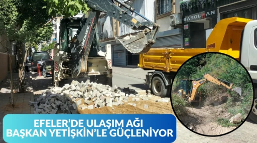 EFELER&rsquo;DE ULAŞIM AĞI BAŞKAN YETİŞKİN&rsquo;LE G&Uuml;&Ccedil;LENİYOR