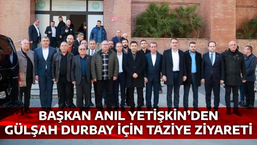 BAŞKAN ANIL YETİŞKİN&rsquo;DEN G&Uuml;LŞAH DURBAY İ&Ccedil;İN TAZİYE ZİYARETİ