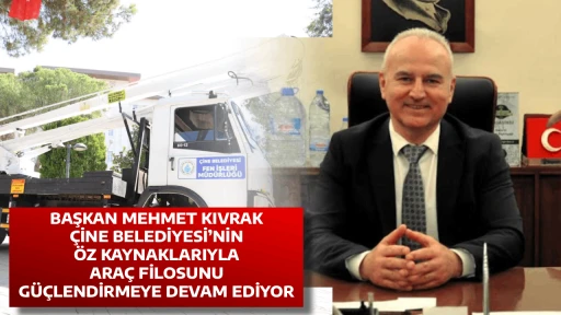 BAŞKAN MEHMET KIVRAK, &Ccedil;İNE BELEDİYESİ&rsquo;NİN &Ouml;Z KAYNAKLARIYLA ARA&Ccedil; FİLOSUNU G&Uuml;&Ccedil;LENDİRMEYE DEVAM EDİYOR