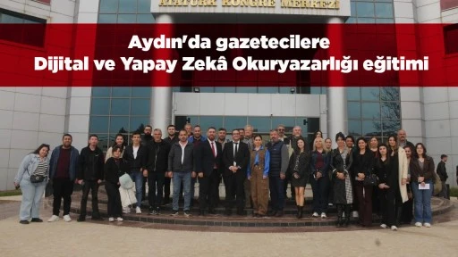 Aydın'da gazetecilere Dijital ve Yapay Zek&acirc; Okuryazarlığı eğitimi