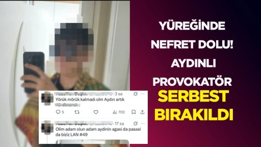 Y&Uuml;REĞİNDE NEFRET DOLU! AYDINLI PROVOKAT&Ouml;R SERBEST BIRAKILDI