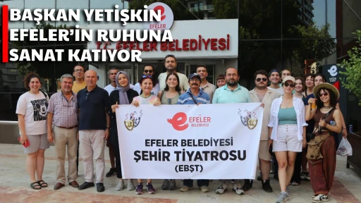 BAŞKAN YETİŞKİN EFELER’İN RUHUNA SANAT KATIYOR
