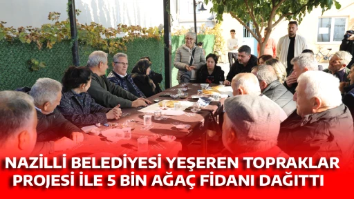   NAZİLLİ BELEDİYESİ YEŞEREN TOPRAKLAR PROJESİ İLE 5 BİN AĞA&Ccedil; FİDANI DAĞITTI