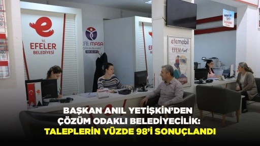 BAŞKAN ANIL YETİŞKİN&rsquo;DEN &Ccedil;&Ouml;Z&Uuml;M ODAKLI BELEDİYECİLİK: TALEPLERİN Y&Uuml;ZDE 98&rsquo;İ SONU&Ccedil;LANDI