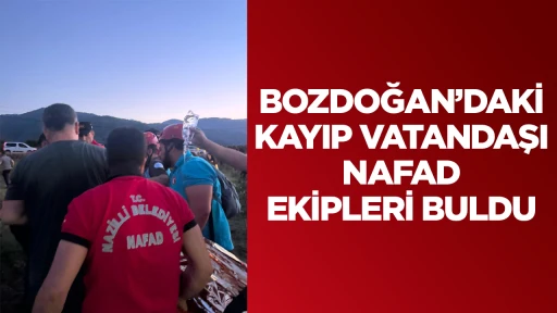 BOZDOĞAN&rsquo;DAKİ KAYIP VATANDAŞI NAFAD EKİPLERİ BULDU