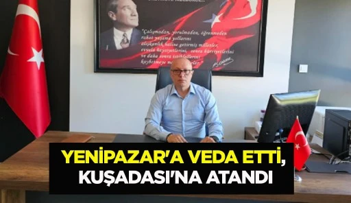 YENİPAZAR'A VEDA ETTİ, KUŞADASI'NA ATANDI