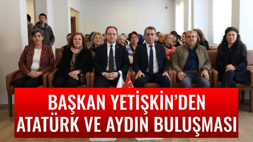 BAŞKAN YETİŞKİN&rsquo;DEN ATAT&Uuml;RK VE AYDIN BULUŞMASI
