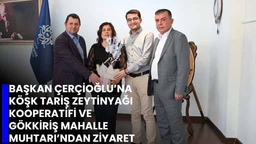 BAŞKAN &Ccedil;ER&Ccedil;İOĞLU&rsquo;NA K&Ouml;ŞK TARİŞ ZEYTİNYAĞI KOOPERATİFİ VE G&Ouml;KKİRİŞ MAHALLE MUHTARI&rsquo;NDAN ZİYARET