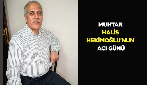 MUHTAR HALİS HEKİMOĞLU'NUN ACI G&Uuml;N&Uuml;