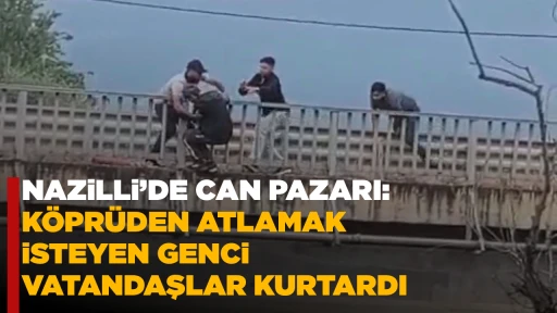NAZiLLi&rsquo;DE CAN PAZARI: K&Ouml;PR&Uuml;DEN ATLAMAK iSTEYEN GENCi VATANDAŞLAR KURTARDI