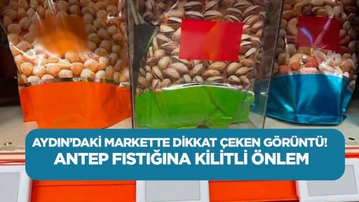 AYDIN’DAKİ MARKETTE DİKKAT ÇEKEN GÖRÜNTÜ! ANTEP FISTIĞINA KİLİTLİ ÖNLEM