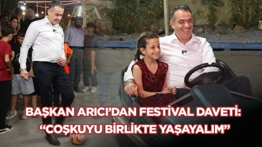 BAŞKAN ARICI&rsquo;DAN FESTİVAL DAVETİ: &ldquo;COŞKUYU BİRLİKTE YAŞAYALIM&rdquo;