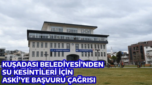 KUŞADASI BELEDİYESİ&rsquo;NDEN SU KESİNTİLERİ İ&Ccedil;İN ASKİ&rsquo;YE BAŞVURU &Ccedil;AĞRISI