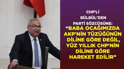 CHP'Lİ B&Uuml;LB&Uuml;L'DEN PARTİ S&Ouml;ZC&Uuml;S&Uuml;NE: &ldquo;BABA OCAĞIMIZDA AKP'NİN T&Uuml;Z&Uuml;Ğ&Uuml;N&Uuml;N DİLİNE G&Ouml;RE DEĞİL, Y&Uuml;Z YILLIK CHP'NİN DİLİNE G&Ouml;RE HAREKET EDİLİR&rdquo;