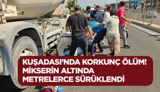 KUŞADASI&rsquo;NDA KORKUN&Ccedil; &Ouml;L&Uuml;M! MİKSERİN ALTINDA METRELERCE S&Uuml;R&Uuml;KLENDİ