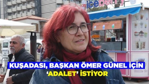 KUŞADASI, BAŞKAN &Ouml;MER G&Uuml;NEL İ&Ccedil;İN &lsquo;ADALET&rsquo; İSTİYOR
