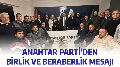 ANAHTAR PARTİ&rsquo;DEN BİRLİK VE BERABERLİK MESAJI