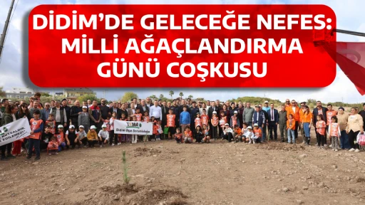 DİDİM&rsquo;DE GELECEĞE NEFES: MİLLİ AĞA&Ccedil;LANDIRMA G&Uuml;N&Uuml; COŞKUSU