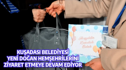 KUŞADASI BELEDİYESİ YENİ DOĞAN HEMŞEHRİLERİNİ ZİYARET ETMEYE DEVAM EDİYOR