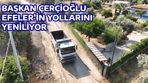 BAŞKAN &Ccedil;ER&Ccedil;İOĞLU EFELER&rsquo;İN YOLLARINI YENİLİYOR