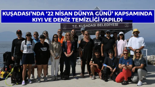 KUŞADASI&rsquo;NDA &lsquo;22 NİSAN D&Uuml;NYA G&Uuml;N&Uuml;&rsquo; KAPSAMINDA KIYI VE DENİZ TEMİZLİĞİ YAPILDI