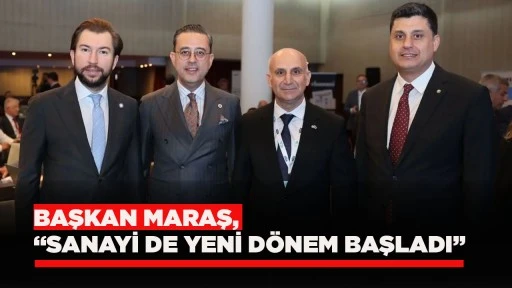 BAŞKAN MARAŞ, &ldquo;SANAYİ DE YENİ D&Ouml;NEM BAŞLADI&rdquo;