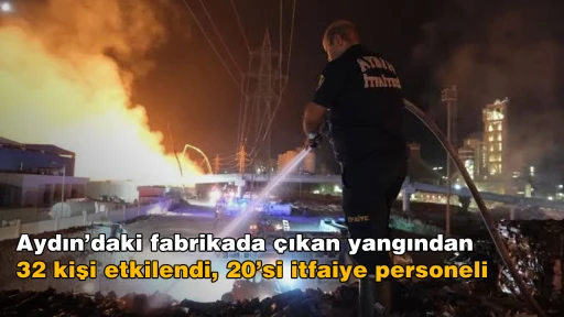 Aydın&rsquo;daki fabrikada çıkan yangından 32 kişi etkilendi: 20&rsquo;si itfaiye personeli
