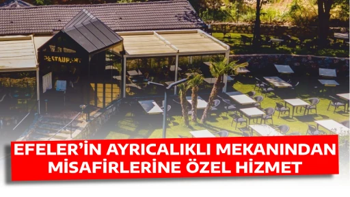 EFELER&rsquo;İN AYRICALIKLI MEKANINDAN MİSAFİRLERİNE &Ouml;ZEL HİZMET