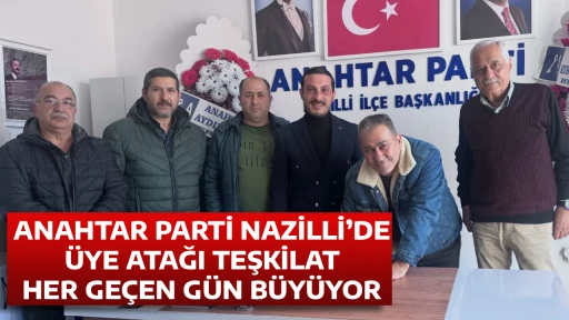 ANAHTAR PARTİ NAZİLLİ&rsquo;DE &Uuml;YE ATAĞI TEŞKİLAT HER GE&Ccedil;EN G&Uuml;N B&Uuml;Y&Uuml;YOR