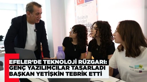 EFELER&rsquo;DE TEKNOLOJİ R&Uuml;ZGARI:  GEN&Ccedil; YAZILIMCILAR TASARLADI BAŞKAN YETİŞKİN TEBRİK ETTİ