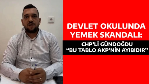 DEVLET OKULUNDA YEMEK SKANDALI: CHP&rsquo;Lİ G&Uuml;NDOĞDU &ldquo;BU TABLO AKP&rsquo;NİN AYIBIDIR&rdquo;