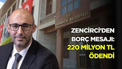 ZENCİRCİ&rsquo;DEN BOR&Ccedil; MESAJI: 220 MİLYON TL &Ouml;DENDİ